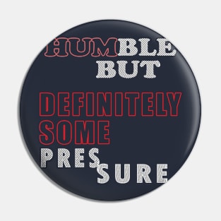 Humble But Definitely Some Pressure Pin