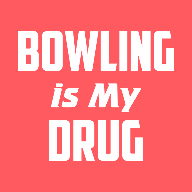 Bowling is my Drug by AnnoyingBowlerTees