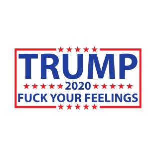Donald Trump 2020 Fuck Your Feelings t-shirt T-Shirt