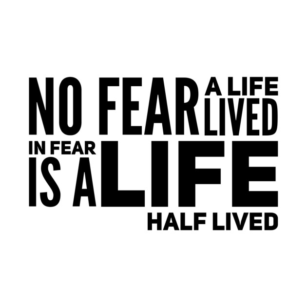No fear - a life lived in fear is a life half lived by WordFandom