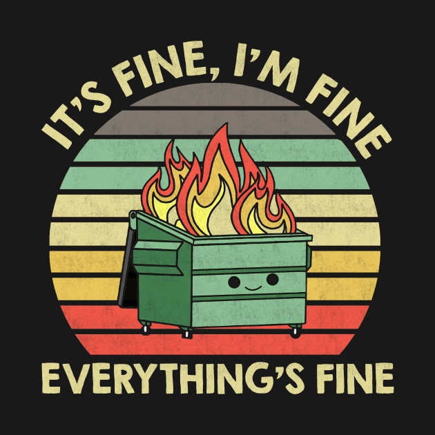 It's Fine I'm Fine Everything's Fine Dumpster On Fire Its Fine Dumpster On Fire TShirt