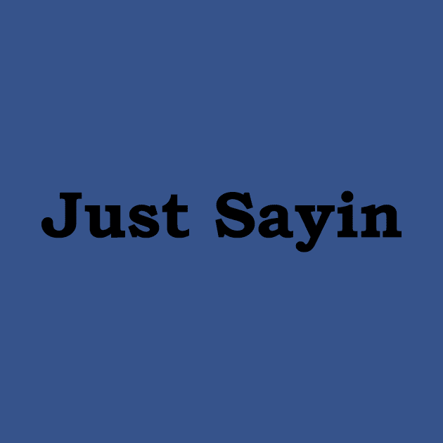 Just Sayin-black font by JustSayin