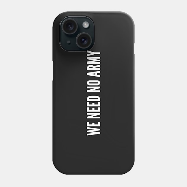 Funny - We Need No Army - Funny Meme Joke Statement Humor Slogan Phone Case by sillyslogans