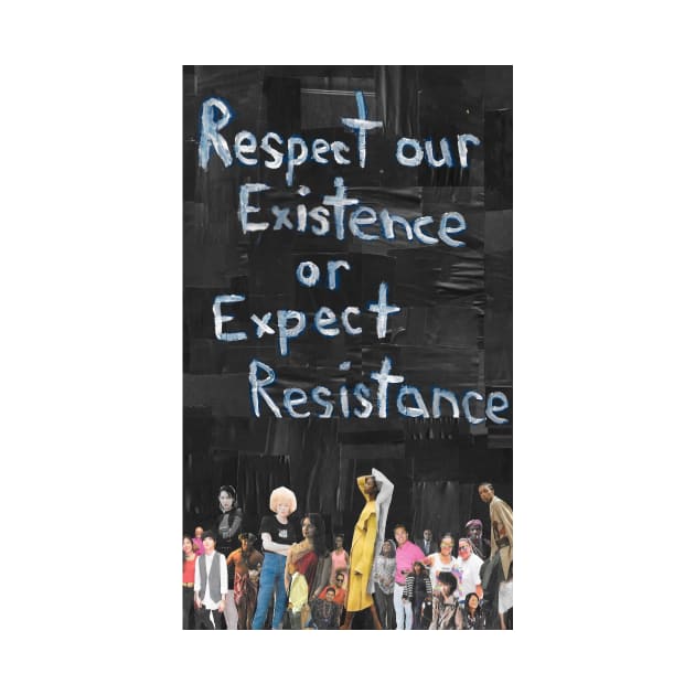 Respect our Existence or Expect Resistance by cajunhusker