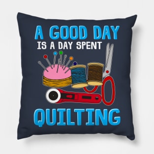 A Good Day is a Day Spent Quilting Pillow