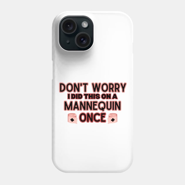 'Don't Worry I Did This on A Mannequin Once' -  Hilarious Medical Staff Saying - Funny Sarcastic Nursing Humor Attire Gift Idea for Future Nurse Phone Case by KAVA-X