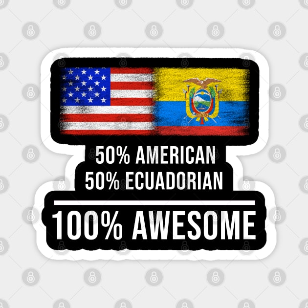 50% American 50% Ecuadorian 100% Awesome - Gift for Ecuadorian Heritage From Ecuador Magnet by Country Flags