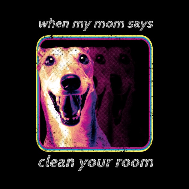 When My Mom Says Clean Your Room Funny Dog by Little Duck Designs
