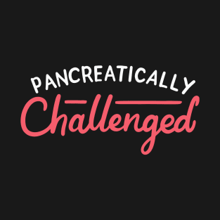 Pancreatically Challenged T-Shirt