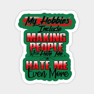My Hobbies Include Making People Who Hate Me, Hate Me Even More Magnet