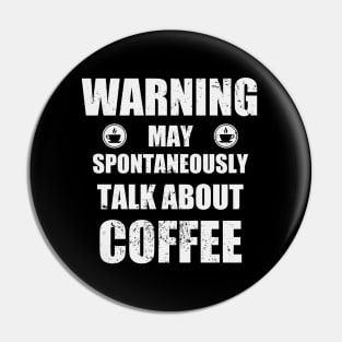 Warning May Spontaneously Talk About Coffee - Coffee,  Caffeine, Espresso Funny Gift Pin