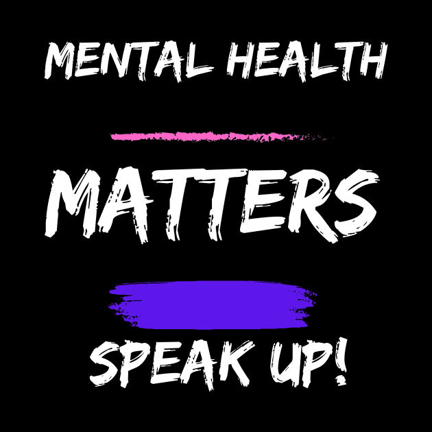 Mental Health Matters: Speak Up by DeesMerch Designs