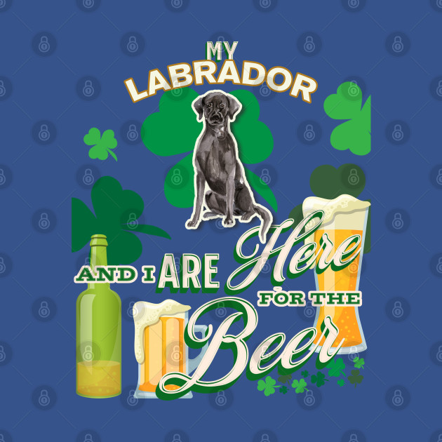 Discover My Black Lab And I Are Here For The Beer - Beer Lover /St. Patrick's Day Gifts - Black Lab - T-Shirt