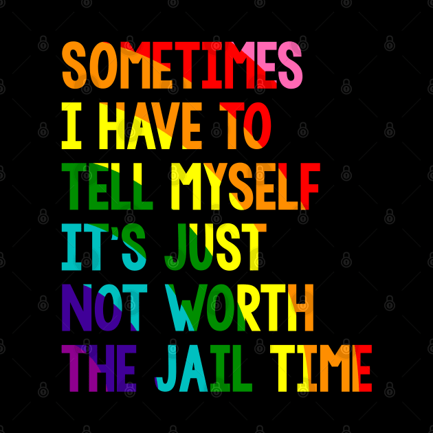 Sometimes i have to tell myself it's just not worth the jail time, Rainbow by VILLAPODCAST