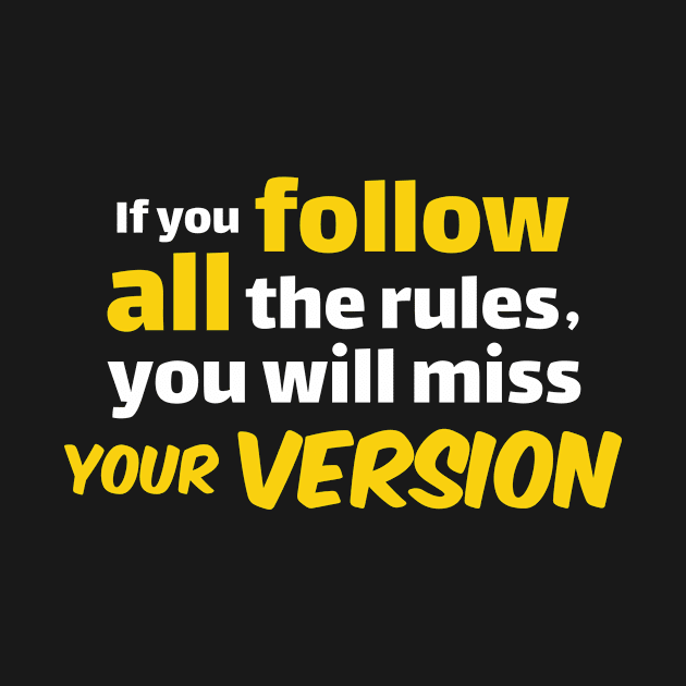 If you follow all the rules,  you will miss  YOUR VERSION by Amrshop87