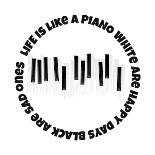 Life is like a piano - white are happy days and black are sad ones T-Shirt