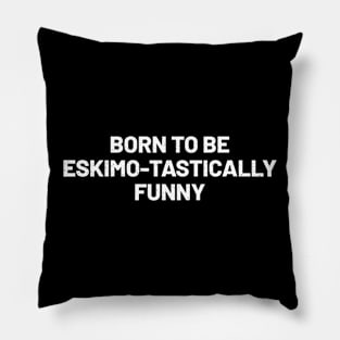 Born to Be Eskimo-tastically Funny Pillow