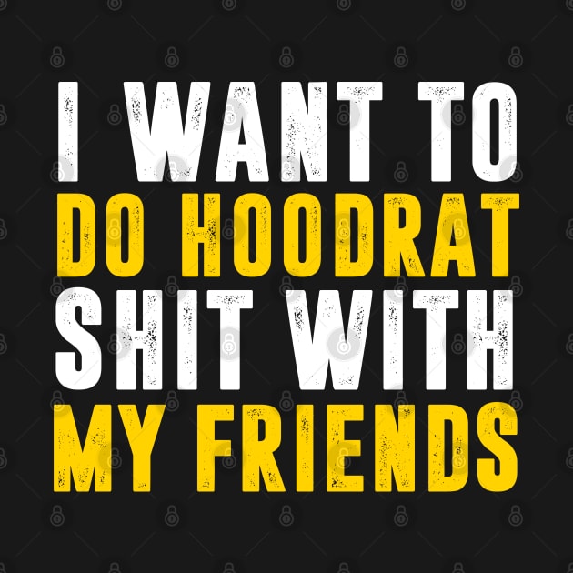 I Want To Do Hoodrat Shit With My Friends by TextTees