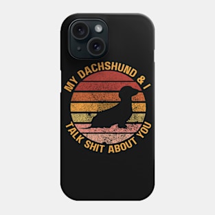 My Dachshund & I Talk Shit About You Phone Case