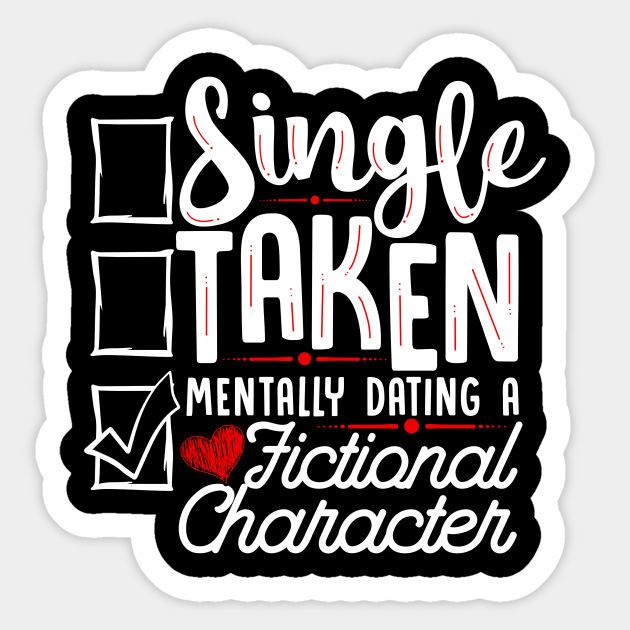 Relationship Mentally Dating A Fictional Character - Single Taken Mentally Dating A - Sticker | TeePublic Relationship Mentally Dating A Fictional Character - Single Taken Mentally Dating A - Sticker | TeePublic