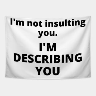 I'm not insulting you. I'm describing you Tapestry