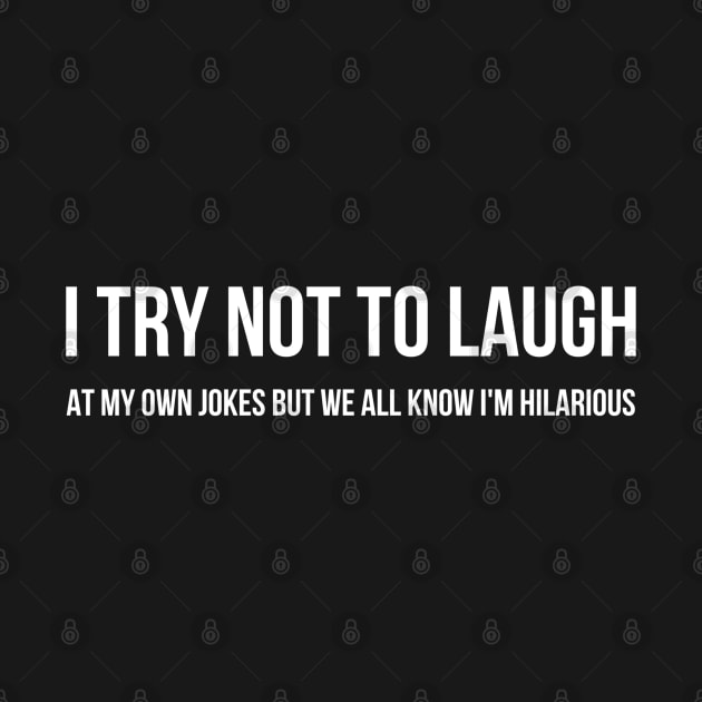 I Try Not To Laugh At My Own Jokes But We All Know I'm Hilarious - Funny Sayings by Textee Store