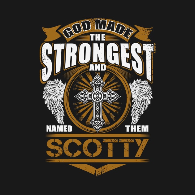 Scotty Name T Shirt - God Found Strongest And Named Them Scotty Gift Item by reelingduvet