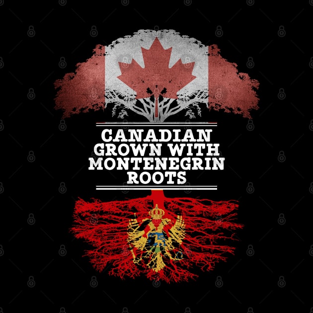 Canadian Grown With Montenegrin Roots - Gift for Montenegrin With Roots From Montenegro by Country Flags