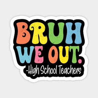 Bruh We Out High School Teachers Last Day Of School Groovy Magnet