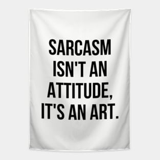 Funny Sarcastic Sarcasm Isn't an Attitude It's an Art II Tapestry