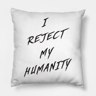 I Reject My Humanity Pillow