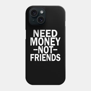 need money not friends Phone Case