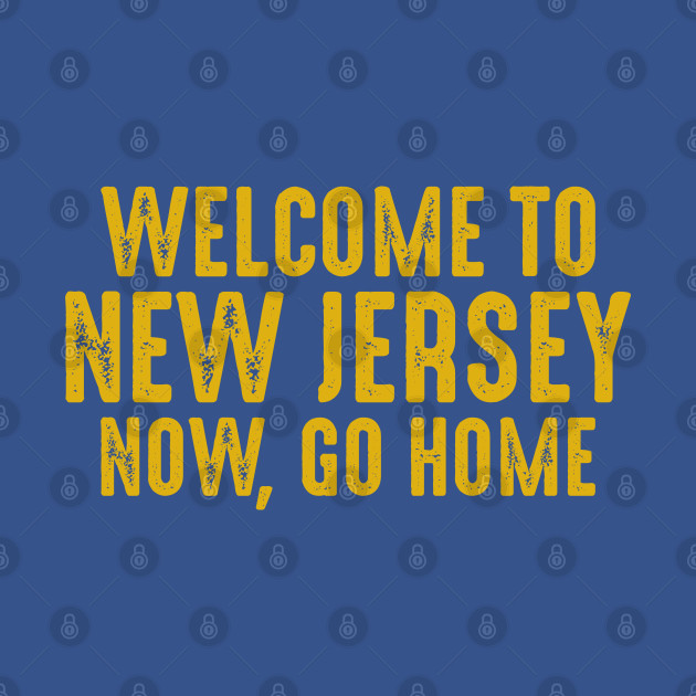 Discover Welcome to New Jersey now go home - Welcome To New Jersey Now Go Home - T-Shirt