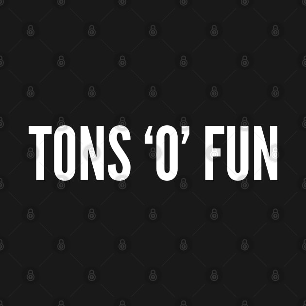 Funny - Tons 'O' Fun - Funny Joke Statement Humor Slogan Quotes Saying Awesome Cute by sillyslogans