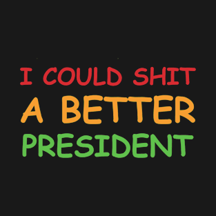 I Could Shit A Better President T-Shirt