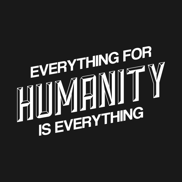 EVERYTHING FOR HUMANITY & HUMANITY IS EVERYTHING by Ajiw