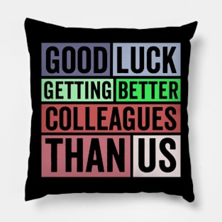 Good luck finding better coworkers than us, goodbye leaving job gift for coworkers Pillow