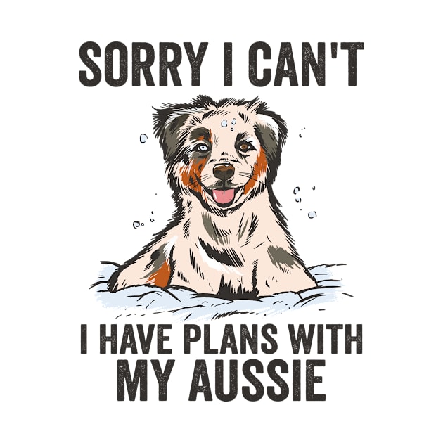 Sorry Cant I Have Plans With My Aussie Dog by Visual Vibes