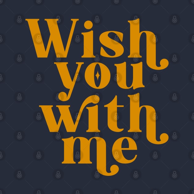 Wish you with me by cariespositodesign