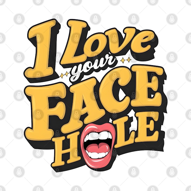 I love your face hole fun humorous pun tee funny saying by Inkspire Apparel designs