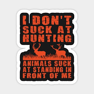 I Don’t Suck at Hunting Animals Suck at Standing in Front of Me Magnet