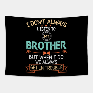 I Don't Always Listen To My Brother But When I Do We Always Get In Trouble Happy Father July 4th Day Tapestry