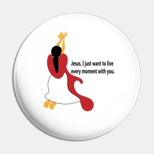 Jesus, I Just Want To Live Every Moment With You Pin