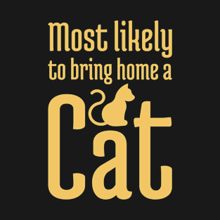 Most Likely to Bring Home a Cat - 4 T-Shirt