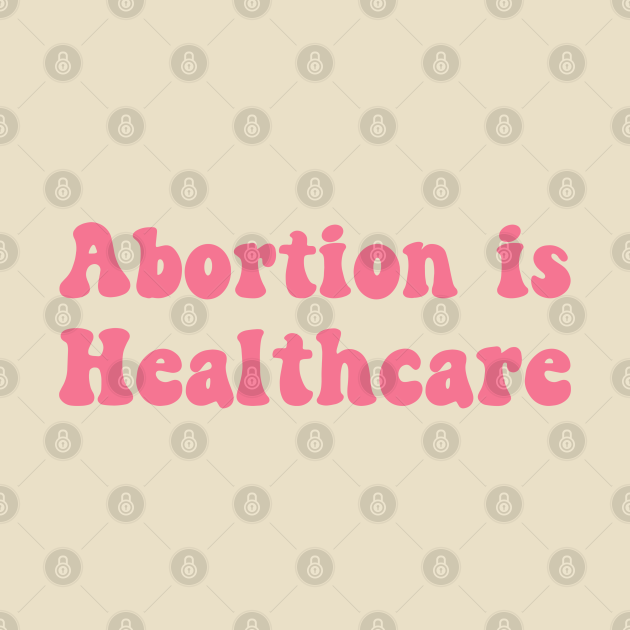 Abortion is Healthcare - Abortion Is Healthcare - T-Shirt