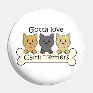 Gotta Love Cairn Terriers Pin