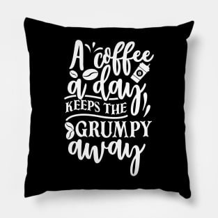 A Coffee A Day Keeps The Grumpy Away Pillow