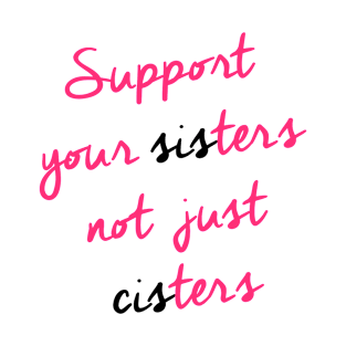 Support Your Sisters Not Just Cisters T-Shirt