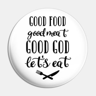 Good food, Good meat, Good God, Let's eat Pin