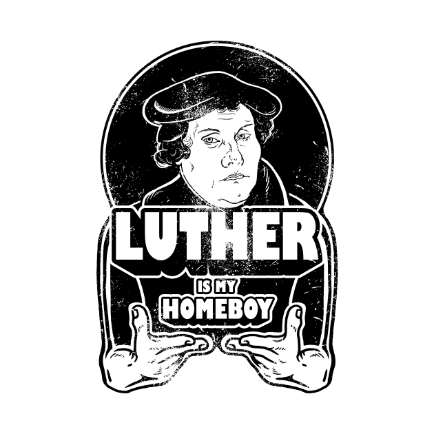 Martin Luther Is My Homeboy by dumbshirts